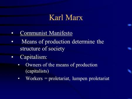 Karl Marx Communist Manifesto Means of production determine the structure of society Capitalism: Owners of the means of production (capitalists) Workers.