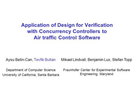 Application of Design for Verification with Concurrency Controllers to Air traffic Control Software Aysu Betin-Can, Tevfik Bultan Department of Computer.