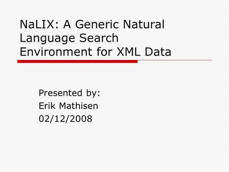 NaLIX: A Generic Natural Language Search Environment for XML Data Presented by: Erik Mathisen 02/12/2008.