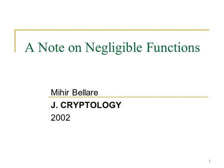 1 A Note on Negligible Functions Mihir Bellare J. CRYPTOLOGY 2002.
