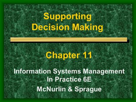 Supporting Decision Making Chapter 11 Information Systems Management In Practice 6E McNurlin & Sprague.