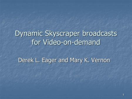 1 Dynamic Skyscraper broadcasts for Video-on-demand Derek L. Eager and Mary K. Vernon.
