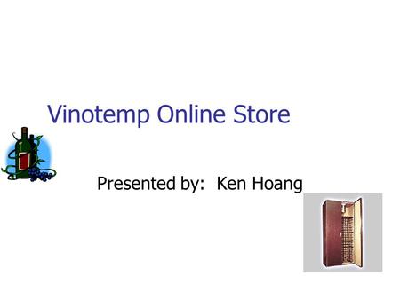 Vinotemp Online Store Presented by: Ken Hoang. Motivation To help the company selling its products online A part of my works.