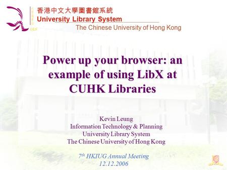 香港中文大學圖書館系統 University Library System The Chinese University of Hong Kong Power up your browser: an example of using LibX at CUHK Libraries Kevin Leung.