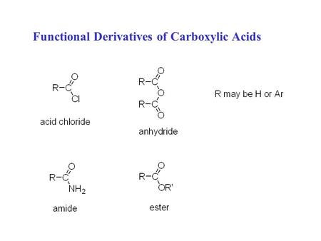 Functional Derivatives of Carboxylic Acids. Nomenclature: the functional derivatives’ names are derived from the common or IUPAC names of the corresponding.