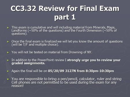CC3.32 Review for Final Exam part 1 ► This exam is cumulative and will including material from Minerals, Maps, Landforms (~50% of the questions) and the.