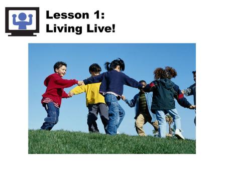 Lesson 1: Living Live!. Screens include: Computer Videogames TV Movies DVDs Cell phones iPods.