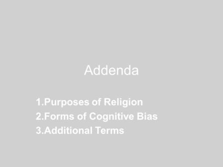 Addenda 1.Purposes of Religion 2.Forms of Cognitive Bias 3.Additional Terms.