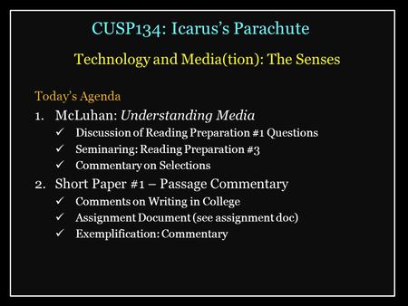 CUSP134: Icarus’s Parachute Technology and Media(tion): The Senses Today’s Agenda 1.McLuhan: Understanding Media Discussion of Reading Preparation #1 Questions.