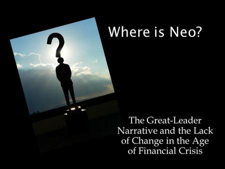 Where is Neo? The Great-Leader Narrative and the Lack of Change in the Age of Financial Crisis.