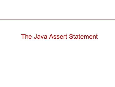 The Java Assert Statement. 2 Assert A Java statement in JDK 1.4 & newer Intent: enables code to test assumptions. E.g., a method that calculates a particle’s.