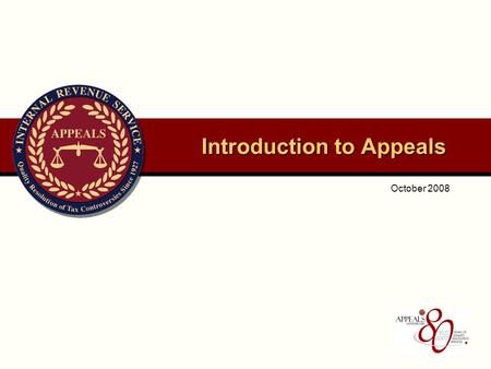 October 2008 Introduction to Appeals. OFFICE OF APPEALS 2 Appeals Founded In 1927, the IRS established an administrative appeal process to resolve tax.