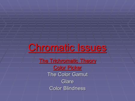 Chromatic Issues Chromatic Issues The Trichromatic Theory The Trichromatic Theory Color Picker Color Picker The Color Gamut Glare Color Blindness.