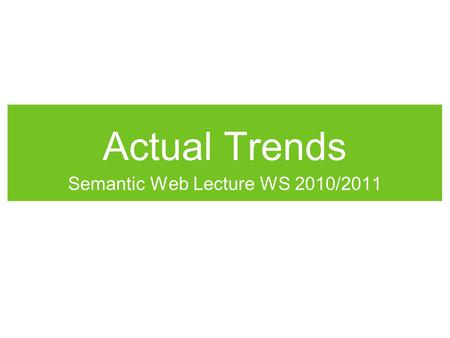 Actual Trends Semantic Web Lecture WS 2010/2011. What‘s next? W3C view:  Look at Semantic Web activity: