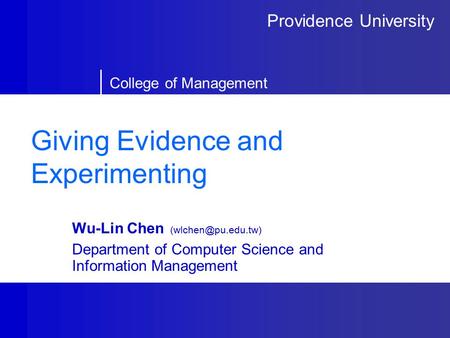 Providence University College of Management Giving Evidence and Experimenting Wu-Lin Chen Department of Computer Science and Information.