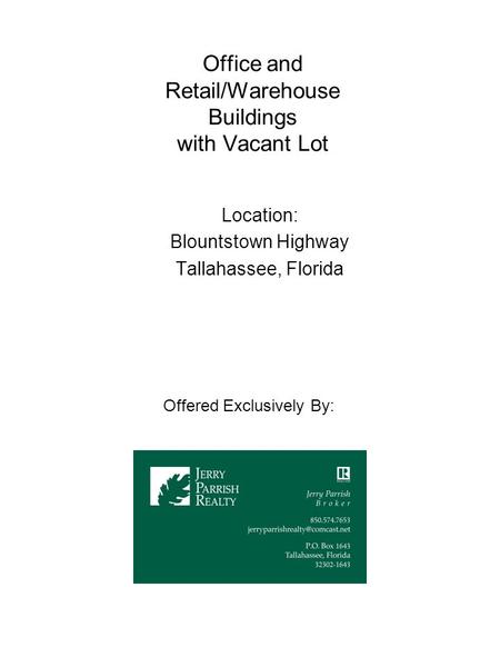 Office and Retail/Warehouse Buildings with Vacant Lot Location: Blountstown Highway Tallahassee, Florida Offered Exclusively By: