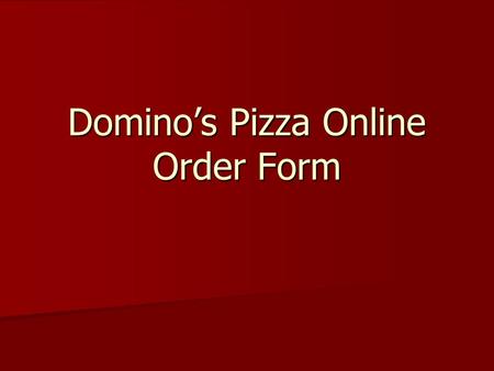 Domino’s Pizza Online Order Form. Design Usable by anyone familiar with a web browser and using the Internet. Usable by anyone familiar with a web browser.