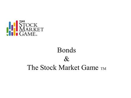 Bonds & The Stock Market Game TM. Bonds in General Universe of domestic bonds is greater than 3 million bonds US Treasuries Municipals (State & Local)