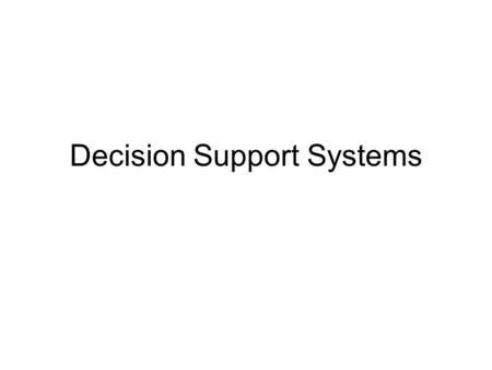 Decision Support Systems. Decision Support Trends The emerging class of applications focuses on –Personalized decision support –Modeling –Information.