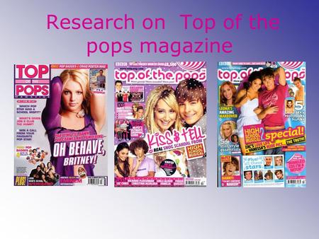 Research on Top of the pops magazine. Origins and history Top of the Pops magazine is a monthly glossy publication published by BBC Magazines. It features.
