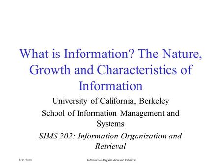 8/31/2000Information Organization and Retrieval What is Information? The Nature, Growth and Characteristics of Information University of California, Berkeley.