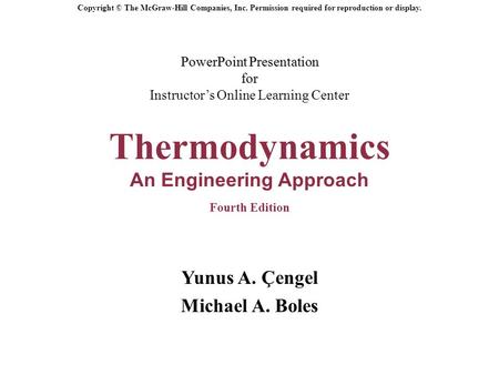 PowerPoint Presentation for PowerPoint Presentation for Instructor’s Online Learning Center Thermodynamics An Engineering Approach Fourth Edition Yunus.