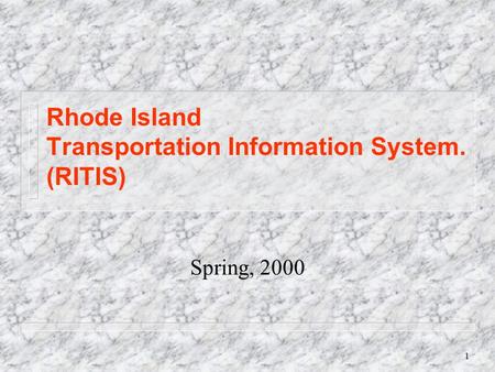 1 Rhode Island Transportation Information System. (RITIS) Spring, 2000.