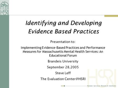 Human Services Research Institute Identifying and Developing Evidence Based Practices Presentation to: Implementing Evidence-Based Practices and Performance.
