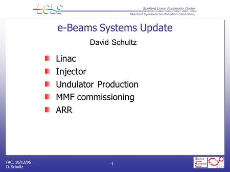 FAC, 10/12/06 D. Schultz 1 e-Beams Systems Update Linac Injector Undulator Production MMF commissioning ARR David Schultz.