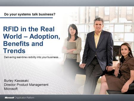 Do your systems talk business? RFID in the Real World – Adoption, Benefits and Trends Delivering real-time visibility into your business… Burley Kawasaki.
