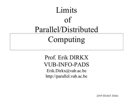2005 ©Erik F. Dirkx Limits of Parallel/Distributed Computing Prof. Erik DIRKX VUB-INFO-PADS