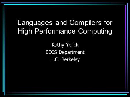 Languages and Compilers for High Performance Computing Kathy Yelick EECS Department U.C. Berkeley.