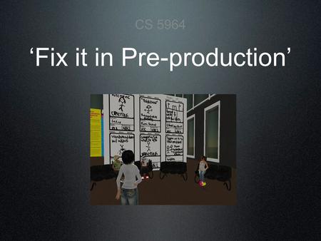 ‘Fix it in Pre-production’ CS 5964. Script Everyone’s got one by now right???