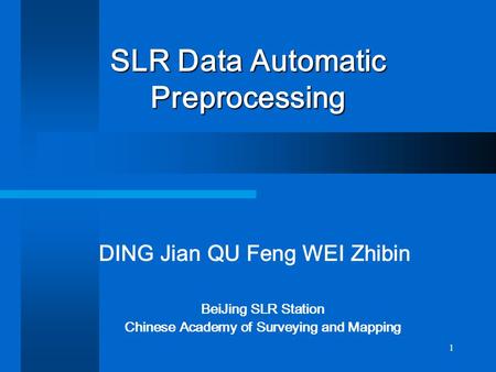 1 SLR Data Automatic Preprocessing BeiJing SLR Station Chinese Academy of Surveying and Mapping DING Jian QU Feng WEI Zhibin.