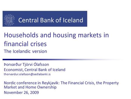 Central Bank of Iceland Households and housing markets in financial crises The Icelandic version Þorvarður Tjörvi Ólafsson Economist, Central Bank of Iceland.