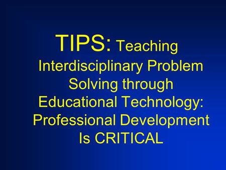 TIPS: Teaching Interdisciplinary Problem Solving through Educational Technology: Professional Development Is CRITICAL.