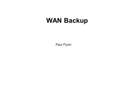 WAN Backup Paul Flynn. 2 Dial Backup Mission-critical applications require additional WAN links in order to prevent downtime. Multiple T1s may be provisioned.
