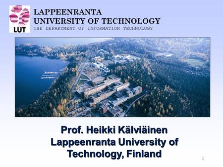 LAPPEENRANTA UNIVERSITY OF TECHNOLOGY THE DEPARTMENT OF INFORMATION TECHNOLOGY 1 Prof. Heikki Kälviäinen Lappeenranta University of Technology, Finland.