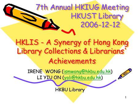 1 7th Annual HKIUG Meeting HKUST Library 2006-12-12 HKLIS - A Synergy of Hong Kong Library Collections & Librarians' Achievements 7th Annual HKIUG Meeting.