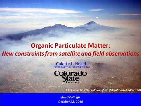 Organic Particulate Matter: New constraints from satellite and field observations Reed College October 28, 2010 Colette L. Heald