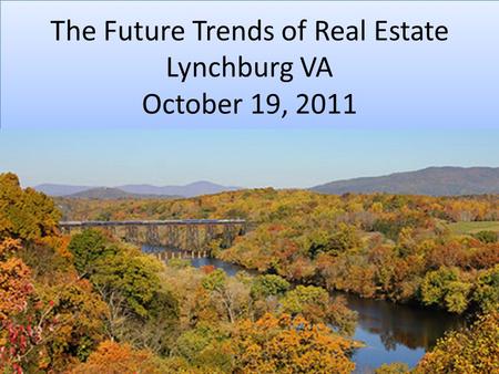 The Future Trends of Real Estate Lynchburg VA October 19, 2011.