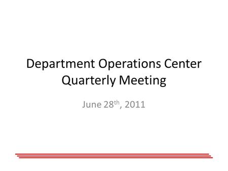 Department Operations Center Quarterly Meeting June 28 th, 2011.