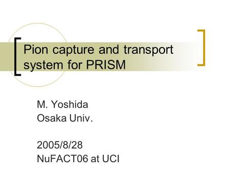 Pion capture and transport system for PRISM M. Yoshida Osaka Univ. 2005/8/28 NuFACT06 at UCI.