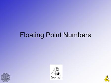 Floating Point Numbers. CMPE12cGabriel Hugh Elkaim 2 Floating Point Numbers Registers for real numbers usually contain 32 or 64 bits, allowing 2 32 or.