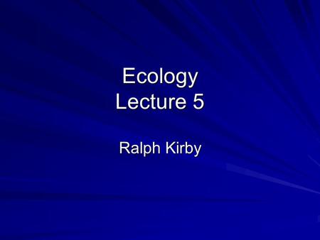 Ecology Lecture 5 Ralph Kirby.