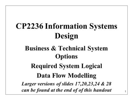 1 CP2236 Information Systems Design Business & Technical System Options Required System Logical Data Flow Modelling Larger versions of slides 17,20,23,24.