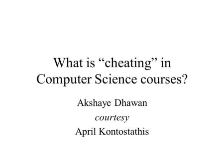 What is “cheating” in Computer Science courses? Akshaye Dhawan courtesy April Kontostathis.