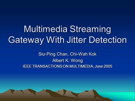 Multimedia Streaming Gateway With Jitter Detection Siu-Ping Chan, Chi-Wah Kok Albert K. Wong IEEE TRANSACTIONS ON MULTIMEDIA, June 2005.
