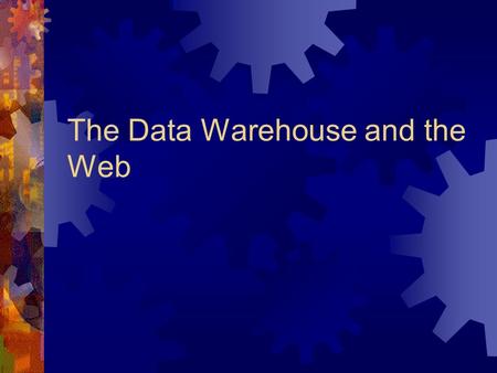 The Data Warehouse and the Web. Supporting the E-Business.