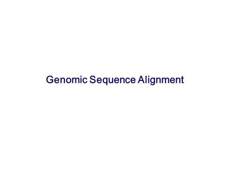 Genomic Sequence Alignment. Overview Dynamic programming & the Needleman-Wunsch algorithm Local alignment—BLAST Fast global alignment Multiple sequence.